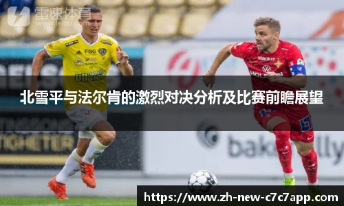 北雪平与法尔肯的激烈对决分析及比赛前瞻展望