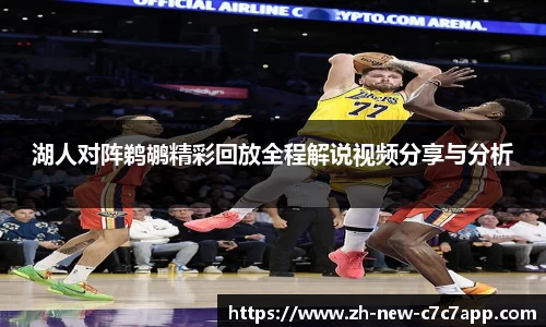 湖人对阵鹈鹕精彩回放全程解说视频分享与分析